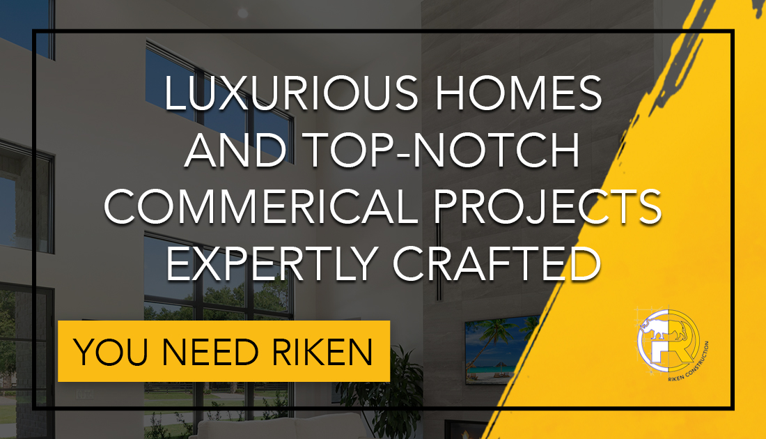 Created with an image of the interior of a custom home, this graphic says, "LUXURIOUS HOMES AND TOP-NOTCH COMMERCIAL PROJECTS EXPERTLY CRAFTED" & "YOU NEED RIKEN."